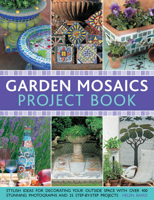 Garden Mosaics Project Book: Stylish Ideas for Decorating Your Outside Space with Over 400 Stunning Photographs and 25 Step-by-step Projects