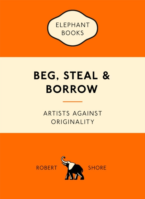 Beg, Steal and Borrow: Artists Against Originality