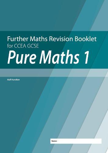 Further Mathematics Revision Booklet for CCEA GCSE: Pure Maths 1