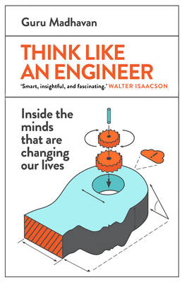 Think Like An Engineer: Inside the Minds that are Changing our Lives