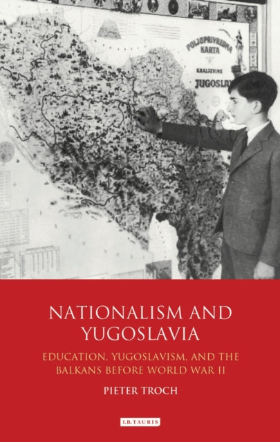 Nationalism and Yugoslavia: Education, Yugoslavism and the Balkans Before World War II
