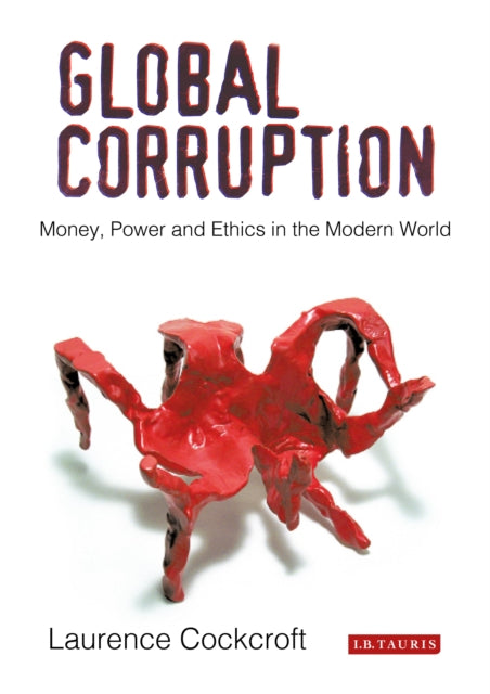 Global Corruption: Money, Power and Ethics in the Modern World