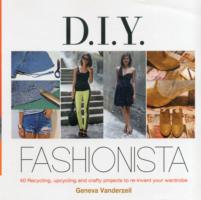 DIY Fashionista: 40 Stylish Projects to Re-invent and Update Your Wardrobe