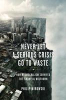 Never Let a Serious Crisis Go to Waste: How Neoliberalism Survived the Financial Meltdown