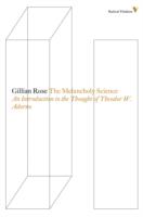 The melancholy science: An Introduction to the Thought of Theodor W. Adorno