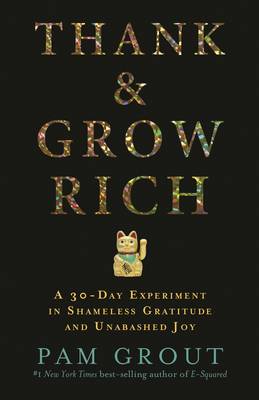 Thank & Grow Rich: A 30-Day Experiment in Shameless Gratitude and Unabashed Joy