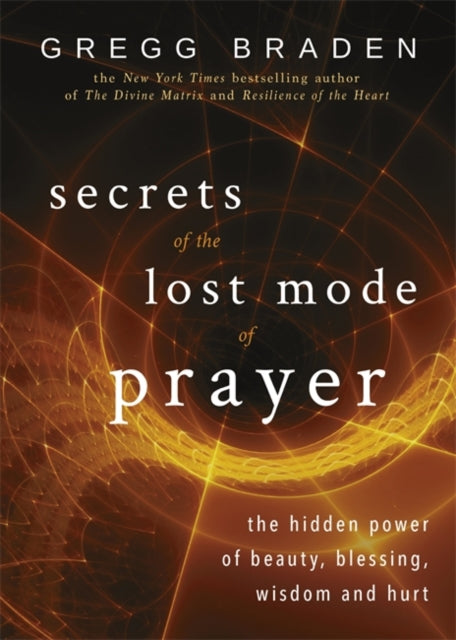 Secrets of the Lost Mode of Prayer: The Hidden Power of Beauty, Blessing, Wisdom and Hurt