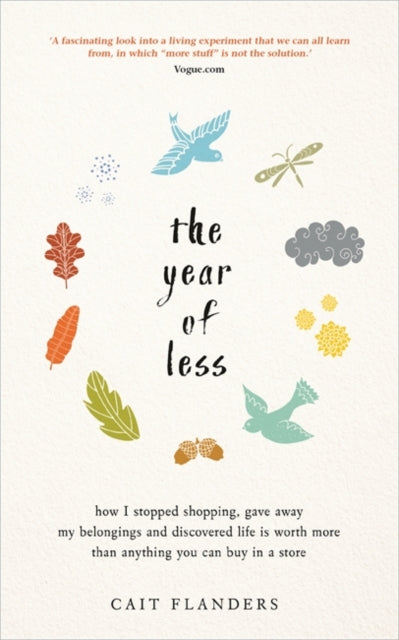 The Year of Less - How I Stopped Shopping, Gave Away My Belongings and Discovered Life Is Worth More Than Anything You Can Buy in a Store