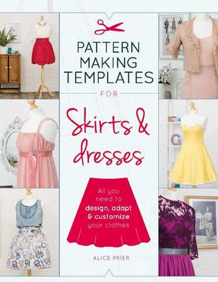 Pattern Making Templates for Skirts & Dresses: All You Need to Design, Adapt and Customise Your Clothes