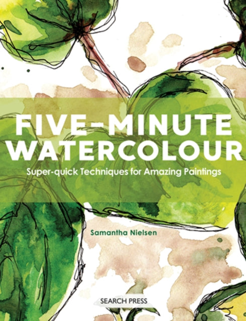 Five-Minute Watercolour - Super-Quick Techniques for Amazing Paintings