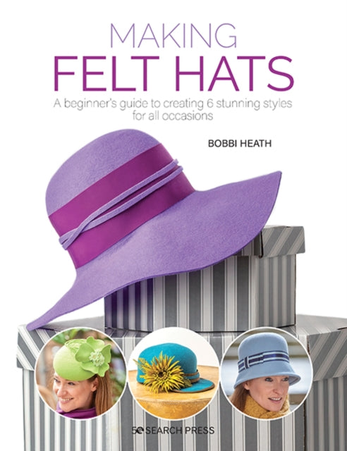 Making Felt Hats - A Beginner's Guide to Creating 6 Stunning Styles for All Occasions