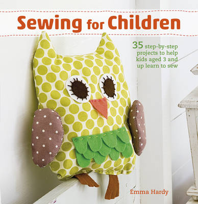Sewing for Children: 35 Step-by-Step Projects to Help Kids Aged 3 and Up Learn to Sew