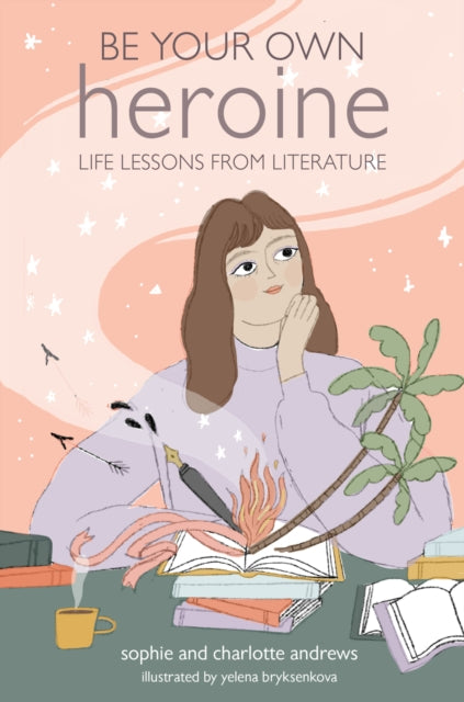Be Your Own Heroine - Life Lessons from Literature