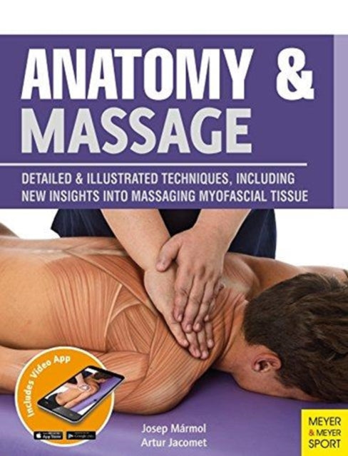 Anatomy & Massage - Detailed & Illustrated Techniques, Including New Insights into Massaging Myofascial Tissue "