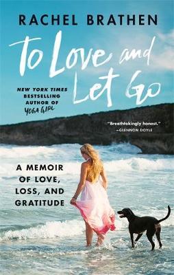 To Love and Let Go - A Memoir of Love, Loss, and Gratitude from Yoga Girl