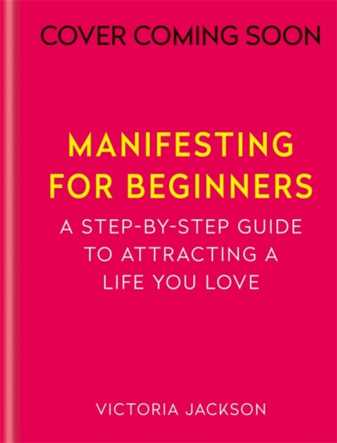 Manifesting for Beginners: Nine Steps to Attracting a Life You Love
