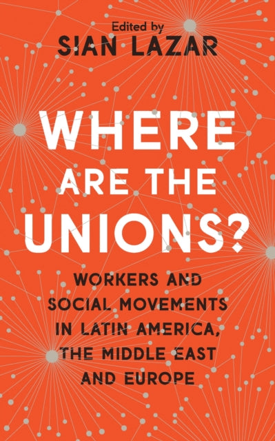 Where Are The Unions?: Workers and Social Movements in Latin America, the Middle East and Europe