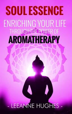 Soul Essence: Enriching Your Life Through the Power of Aromatherapy