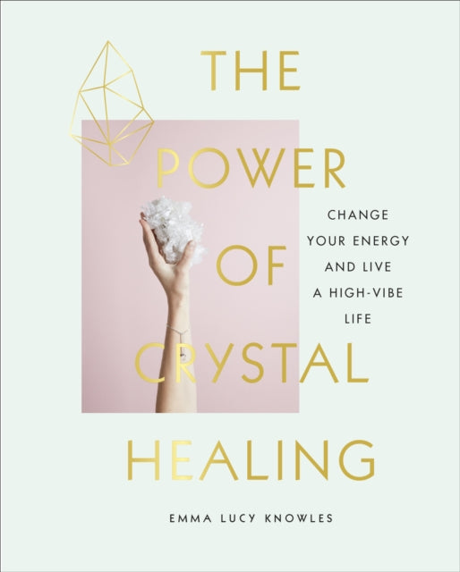 The Power of Crystal Healing - Change Your Energy and Live a High-vibe Life
