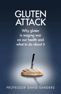 Gluten Attack: Is Gluten waging war on our health? And if so what can we do about it?