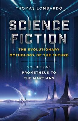 Science Fiction - The Evolutionary Mythology of the Future - Volume One, Prometheus to the Martians