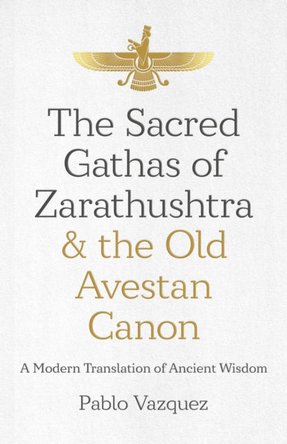 Sacred Gathas of Zarathushtra & the Old Avestan Canon, The