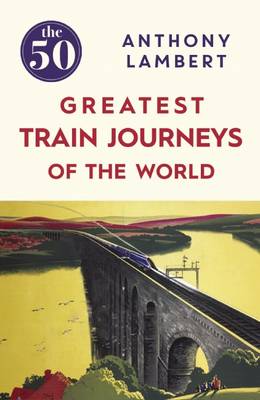 50 Greatest Train Journeys of the World