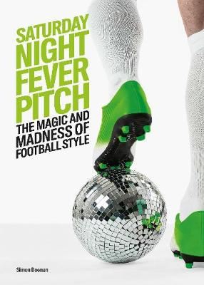 Saturday Night Fever Pitch - The Magic and Madness of Football Style