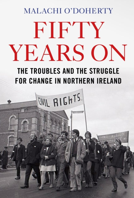 Fifty Years On - The Troubles and the Struggle for Change in Northern Ireland