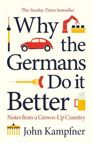 Why the Germans Do it Better - Notes from a Grown-Up Country
