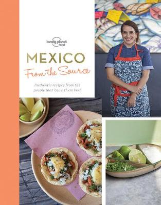 From the Source - Mexico: Authentic Recipes From the People That Know Them the Best
