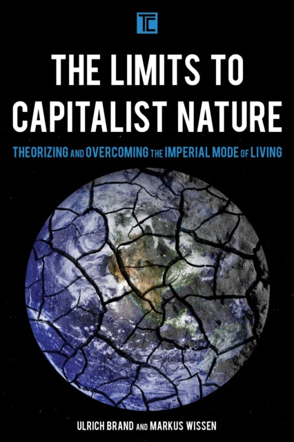 The Limits to Capitalist Nature - Theorizing and Overcoming the Imperial Mode of Living