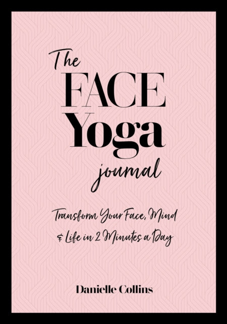 The Face Yoga Journal - Transform Your Face, Mind & Life in <br>2 Minutes a Day