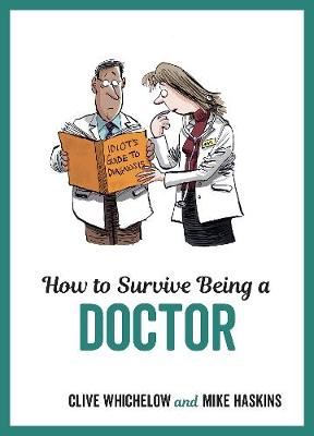 How to Survive Being a Doctor - Tongue-In-Cheek Advice and Cheeky Illustrations about Being a Doctor