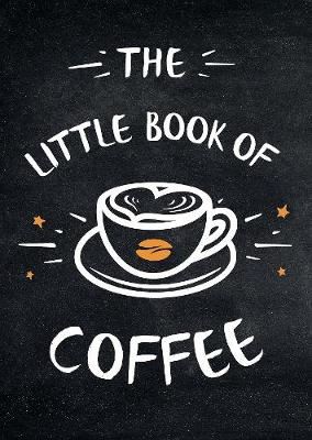 The Little Book of Coffee - A Collection of Quotes, Statements and Recipes for Coffee Lovers