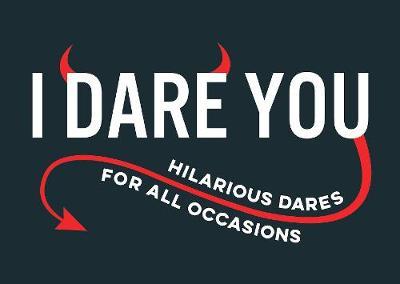I Dare You - A Collection of Hilarious Dares for All Occasions
