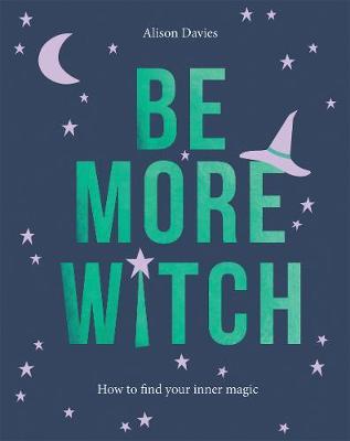 BE MORE WITCH - HOW TO FIND YOUR INNER MAGIC