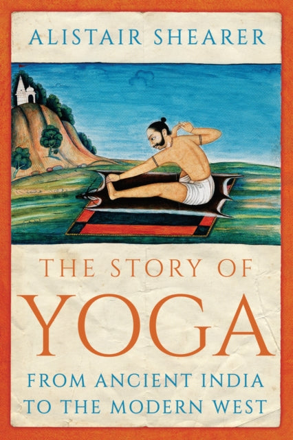 The Story of Yoga - From Ancient India to the Modern West