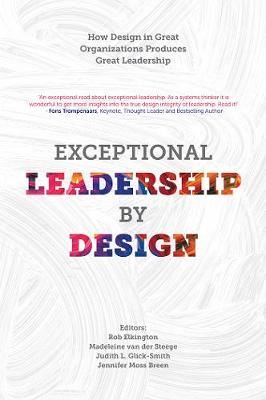 Exceptional Leadership by Design: How Design in Great Organizations Produces Great Leadership