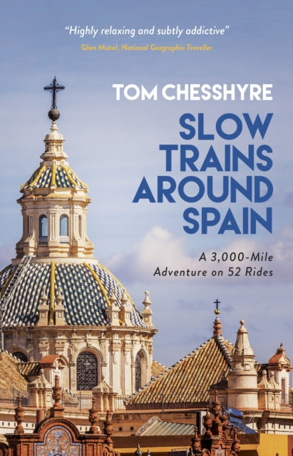 SLOW TRAINS AROUND SPAIN : A 3,000-MILE ADVENTURE