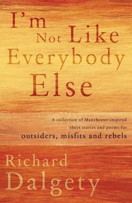 I'm Not Like Everybody Else: A collection of Manchester-inspired short stories and poems for outsiders, misfits and rebels.