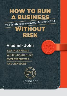 How to Run a Business Without Risk: The Truth Revealed about Business Risk