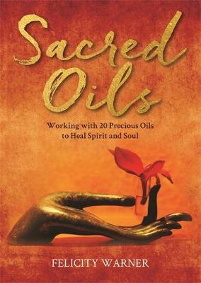 Sacred Oils - Working with 20 Precious Oils to Heal Spirit and Soul