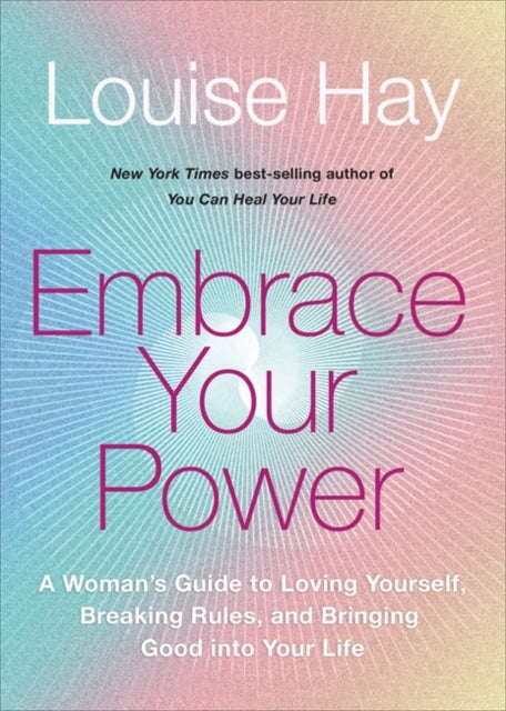 Embrace Your Power - A Woman's Guide to Loving Yourself, Breaking Rules and Bringing Good into Your Life