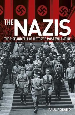The Nazis - The Rise and Fall of History's Most Evil Empire