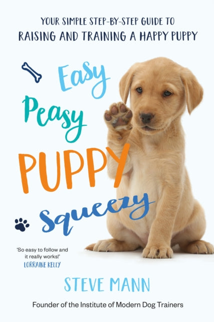Easy Peasy Puppy Squeezy - Your simple step-by-step guide to raising and training a happy puppy