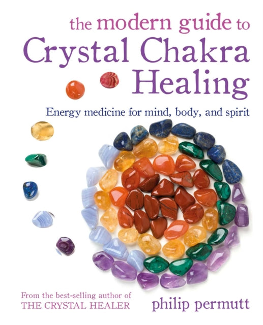 The Modern Guide to Crystal Chakra Healing - Energy Medicine for Mind, Body, and Spirit