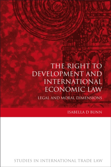 The Right to Development and International Economic Law: Legal and Moral Dimensions