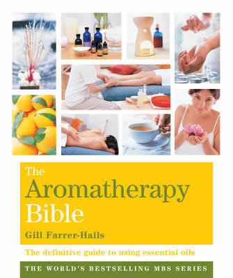 The Aromatherapy Bible: The Definitive Guide to Using Essential Oils
