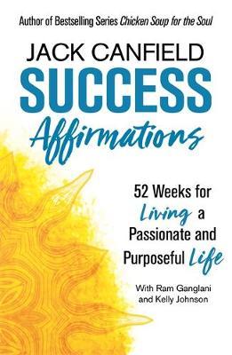 Success Affirmations - 52 Weeks for Living a Passionate and Purposeful Life